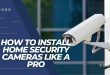 How to Install Home Security Cameras Like a Pro