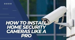 How to Install Home Security Cameras Like a Pro