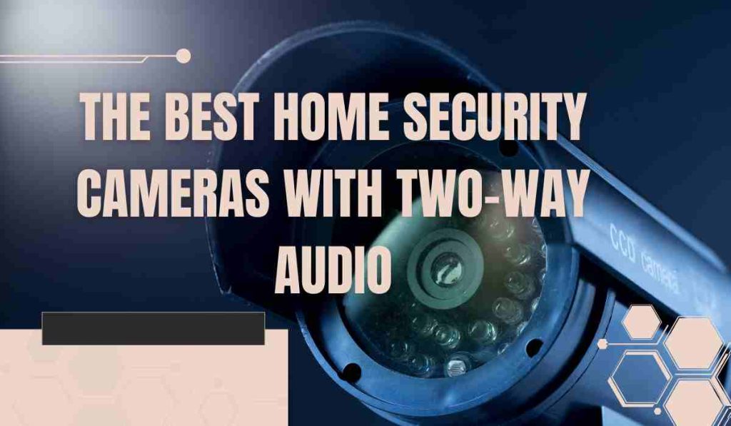 The Best Home Security Cameras with Two-Way Audio