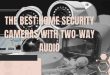 The Best Home Security Cameras with Two-Way Audio